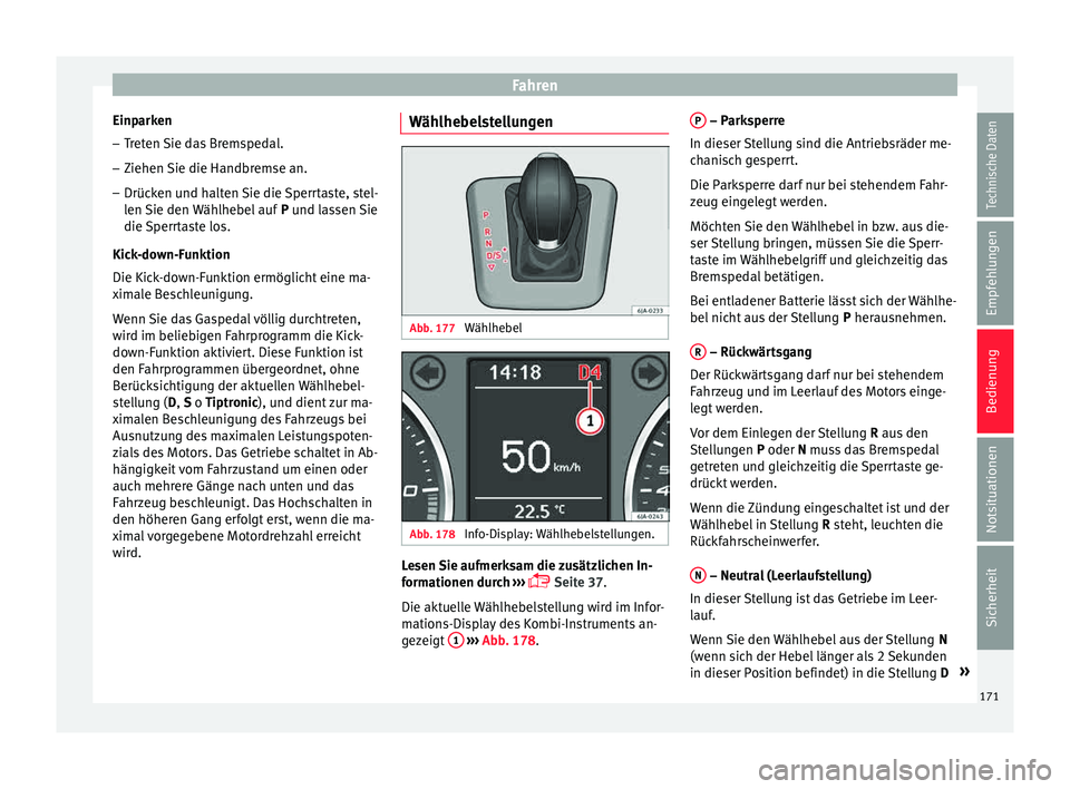 Seat Toledo 2015  Betriebsanleitung (in German) Fahren
Einparken
– Treten Sie das Bremspedal.
– Ziehen Sie die Handbremse an.
– Drücken und halten Sie die Sperrtaste, stel-
len 
Sie den 
Wählhebel auf  P und lassen Sie
die Sperrtaste los.
K