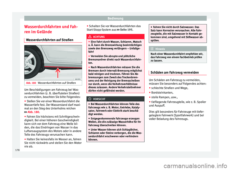Seat Toledo 2015  Betriebsanleitung (in German) Bedienung
Wasserdurchfahrten und Fah-
r en im Gelände
W a
sserdurchfahrten auf Straßen Abb. 180 
Wasserdurchfahrten auf Straßen Um Beschädigungen am Fahrzeug bei Was-
ser
dur
c

hfahrten (z. B. ü