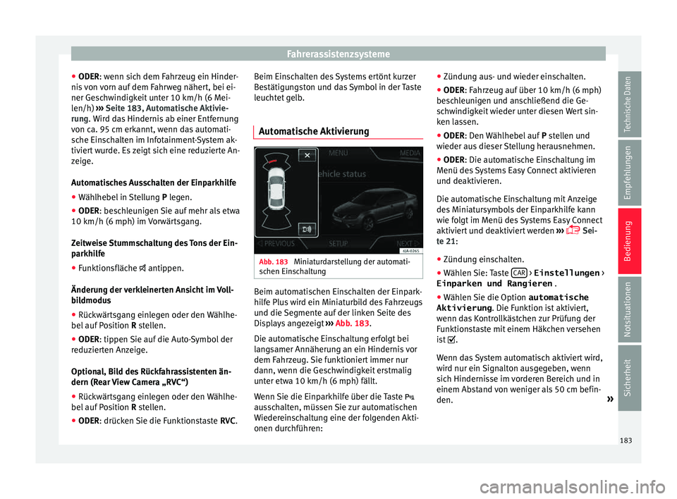 Seat Toledo 2015  Betriebsanleitung (in German) Fahrerassistenzsysteme
● ODER: w enn s
ic
h dem Fahrzeug ein Hinder-
nis von vorn auf dem Fahrweg nähert, bei ei-
ner Geschwindigkeit unter 10 km/h (6 Mei-
len/h)  ››› Seite 183, Automatische