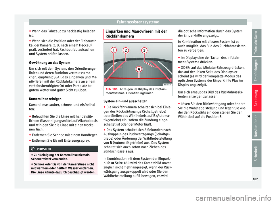Seat Toledo 2015  Betriebsanleitung (in German) Fahrerassistenzsysteme
● Wenn d
a
s Fahrzeug zu hecklastig beladen
ist.
● Wenn sich die Position oder der Einbauwin-
kel der K
 amera, z. B. nach einem Heckauf-
prall, verändert hat. Fachbetrieb 