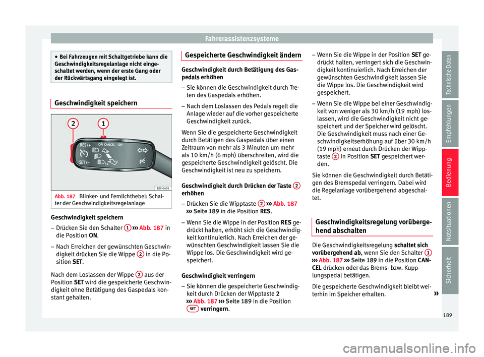 Seat Toledo 2015  Betriebsanleitung (in German) Fahrerassistenzsysteme
●
Bei F ahr
zeugen mit Schaltgetriebe kann die
Geschwindigkeitsregelanlage nicht einge-
schaltet werden, wenn der erste Gang oder
der Rückwärtsgang eingelegt ist. Geschwindi