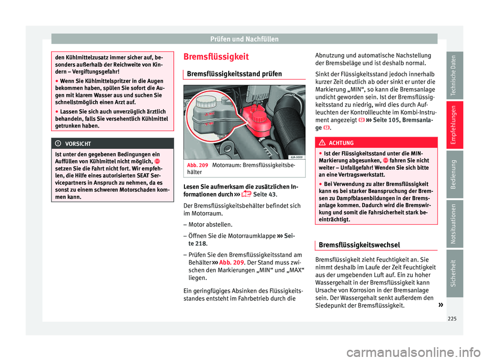 Seat Toledo 2015  Betriebsanleitung (in German) Prüfen und Nachfüllen
den Kühlmittelzusatz immer sicher auf, be-
sonders
 außerh
alb der Reichweite von Kin-
dern – Vergiftungsgefahr!
● Wenn Sie Kühlmittelspritzer in die Augen
bekommen habe