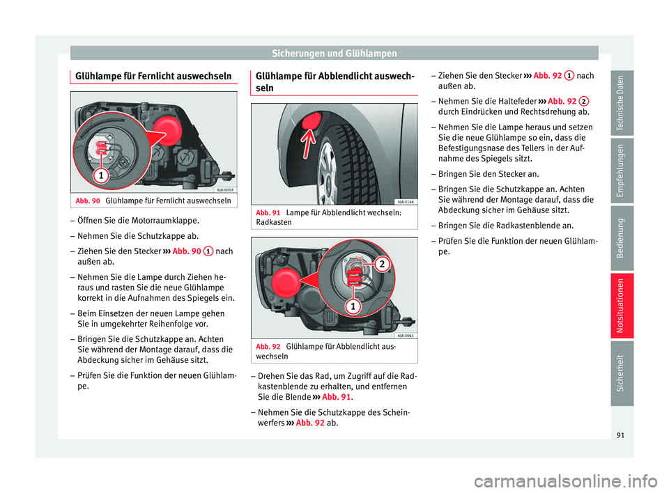 Seat Toledo 2015 Betriebsanleitung (in German) Sicherungen und Glühlampen
Glühlampe für Fernlicht auswechseln Abb. 90
Glühlampe für Fernlicht auswechseln –
Öffnen Sie die Motorraumklappe.
– Nehmen Sie die Schutzkappe ab.
– Ziehen Sie Seat Toledo 2015 Betriebsanleitung (in German) Sicherungen und Glühlampen
Glühlampe für Fernlicht auswechseln Abb. 90
Glühlampe für Fernlicht auswechseln –
Öffnen Sie die Motorraumklappe.
– Nehmen Sie die Schutzkappe ab.
– Ziehen Sie