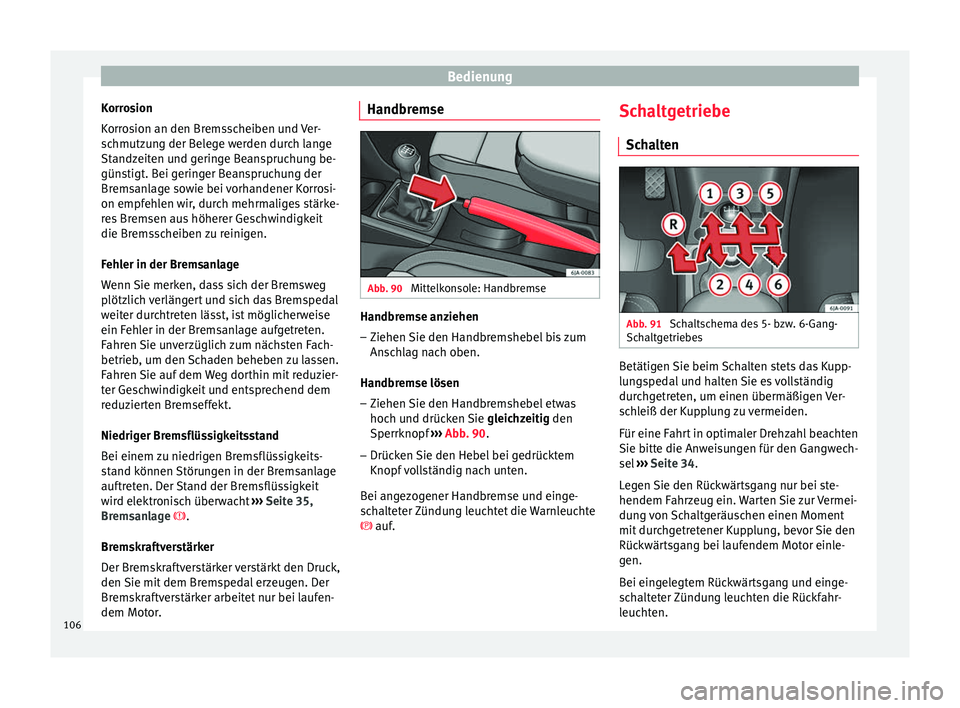 Seat Toledo 2012 Betriebsanleitung (in German) Bedienung
Korrosion
Korrosion an den Bremsscheiben und Ver-
schmutzung der Belege werden durch lange
Standzeiten und geringe Beanspruchung be-
günstigt. Bei geringer Beanspruchung der
Bremsanlage sow Seat Toledo 2012 Betriebsanleitung (in German) Bedienung
Korrosion
Korrosion an den Bremsscheiben und Ver-
schmutzung der Belege werden durch lange
Standzeiten und geringe Beanspruchung be-
günstigt. Bei geringer Beanspruchung der
Bremsanlage sow