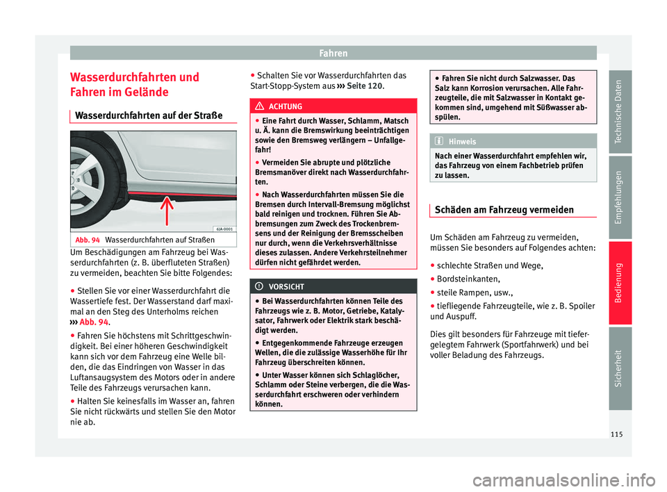 Seat Toledo 2012 Betriebsanleitung (in German) Fahren
Wasserdurchfahrten und
Fahren im Gelände Wasserdurchfahrten auf der Straße Abb. 94
Wasserdurchfahrten auf Straßen Um Beschädigungen am Fahrzeug bei Was-
serdurchfahrten (z. B. überflutete Seat Toledo 2012 Betriebsanleitung (in German) Fahren
Wasserdurchfahrten und
Fahren im Gelände Wasserdurchfahrten auf der Straße Abb. 94
Wasserdurchfahrten auf Straßen Um Beschädigungen am Fahrzeug bei Was-
serdurchfahrten (z. B. überflutete