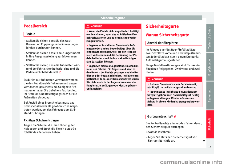 Seat Toledo 2012 Betriebsanleitung (in German) Sicherheitsgurte
Pedalbereich Pedale –
Stellen Sie sicher, dass Sie das Gas-,
Brems- und Kupplungspedal immer unge-
hindert durchtreten können.
– Stellen Sie sicher, dass Pedale ungehindert
in ih Seat Toledo 2012 Betriebsanleitung (in German) Sicherheitsgurte
Pedalbereich Pedale –
Stellen Sie sicher, dass Sie das Gas-,
Brems- und Kupplungspedal immer unge-
hindert durchtreten können.
– Stellen Sie sicher, dass Pedale ungehindert
in ih