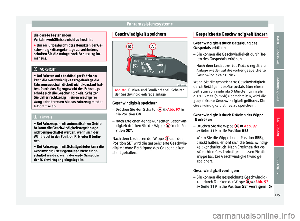 Seat Toledo 2012 Betriebsanleitung (in German) Fahrerassistenzsysteme
die gerade bestehenden
Verkehrsverhältnisse nicht zu hoch ist.
●
Um ein unbeabsichtigtes Benutzen der Ge-
schwindigkeitsregelanlage zu verhindern,
schalten Sie die Anlage nac Seat Toledo 2012 Betriebsanleitung (in German) Fahrerassistenzsysteme
die gerade bestehenden
Verkehrsverhältnisse nicht zu hoch ist.
●
Um ein unbeabsichtigtes Benutzen der Ge-
schwindigkeitsregelanlage zu verhindern,
schalten Sie die Anlage nac