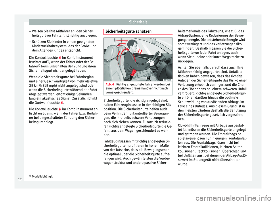 Seat Toledo 2012 Betriebsanleitung (in German) Sicherheit
– Weisen Sie Ihre Mitfahrer an, den Sicher-
heitsgurt vor Fahrtantritt richtig anzulegen.
– Schützen Sie Kinder in einem geeigneten
Kinderrückhaltesystem, das der Größe und
dem Alte Seat Toledo 2012 Betriebsanleitung (in German) Sicherheit
– Weisen Sie Ihre Mitfahrer an, den Sicher-
heitsgurt vor Fahrtantritt richtig anzulegen.
– Schützen Sie Kinder in einem geeigneten
Kinderrückhaltesystem, das der Größe und
dem Alte