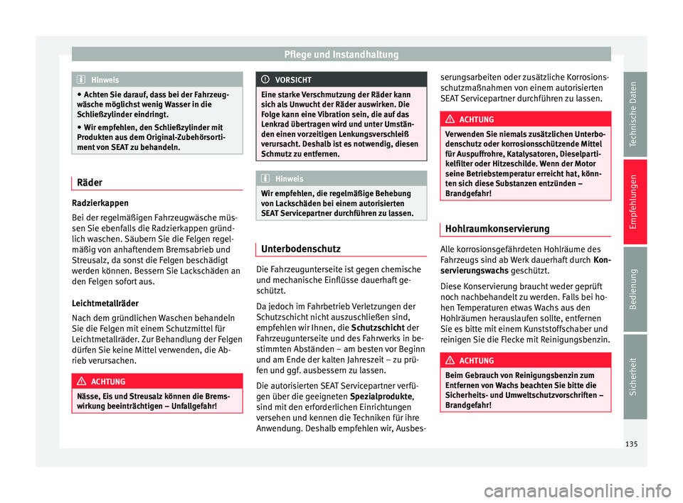 Seat Toledo 2012 Betriebsanleitung (in German) Pflege und Instandhaltung
Hinweis
● Achten Sie darauf, dass bei der Fahrzeug-
wäsche möglichst wenig Wasser in die
Schließzylinder eindringt.
● Wir empfehlen, den Schließzylinder mit
Produkten Seat Toledo 2012 Betriebsanleitung (in German) Pflege und Instandhaltung
Hinweis
● Achten Sie darauf, dass bei der Fahrzeug-
wäsche möglichst wenig Wasser in die
Schließzylinder eindringt.
● Wir empfehlen, den Schließzylinder mit
Produkten