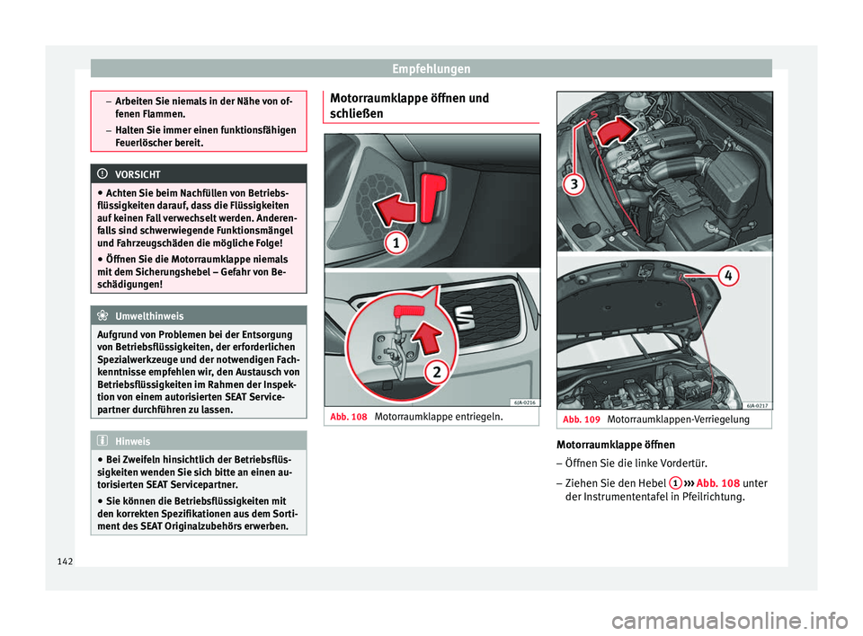 Seat Toledo 2012 Betriebsanleitung (in German) Empfehlungen
–
Arbeiten Sie niemals in der Nähe von of-
fenen Flammen.
– Halten Sie immer einen funktionsfähigen
Feuerlöscher bereit. VORSICHT
● Achten Sie beim Nachfüllen von Betriebs-
flü Seat Toledo 2012 Betriebsanleitung (in German) Empfehlungen
–
Arbeiten Sie niemals in der Nähe von of-
fenen Flammen.
– Halten Sie immer einen funktionsfähigen
Feuerlöscher bereit. VORSICHT
● Achten Sie beim Nachfüllen von Betriebs-
flü