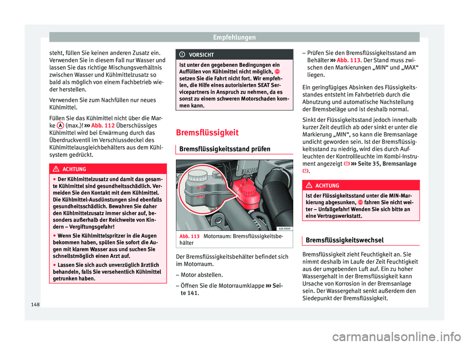 Seat Toledo 2012 Betriebsanleitung (in German) Empfehlungen
steht, füllen Sie keinen anderen Zusatz ein.
Verwenden Sie in diesem Fall nur Wasser und
lassen Sie das richtige Mischungsverhältnis
zwischen Wasser und Kühlmittelzusatz so
bald als m Seat Toledo 2012 Betriebsanleitung (in German) Empfehlungen
steht, füllen Sie keinen anderen Zusatz ein.
Verwenden Sie in diesem Fall nur Wasser und
lassen Sie das richtige Mischungsverhältnis
zwischen Wasser und Kühlmittelzusatz so
bald als m