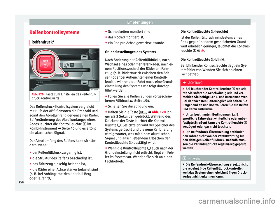Seat Toledo 2012 Betriebsanleitung (in German) Empfehlungen
Reifenkontrollsysteme Reifendruck* Abb. 120
Taste zum Einstellen des Reifenfüll-
druck-Kontrollwerts Das Reifendruck-Kontrollsystem vergleicht
mit Hilfe der ABS-Sensoren die Drehzahl un Seat Toledo 2012 Betriebsanleitung (in German) Empfehlungen
Reifenkontrollsysteme Reifendruck* Abb. 120
Taste zum Einstellen des Reifenfüll-
druck-Kontrollwerts Das Reifendruck-Kontrollsystem vergleicht
mit Hilfe der ABS-Sensoren die Drehzahl un