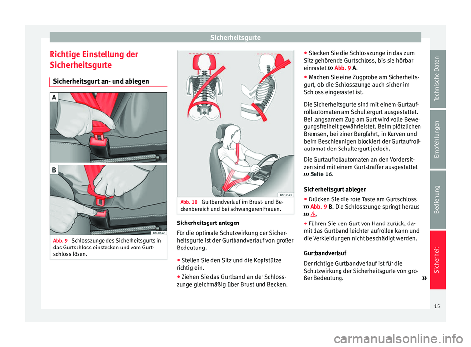 Seat Toledo 2012 Betriebsanleitung (in German) Sicherheitsgurte
Richtige Einstellung der
Sicherheitsgurte Sicherheitsgurt an- und ablegen Abb. 9
Schlosszunge des Sicherheitsgurts in
das Gurtschloss einstecken und vom Gurt-
schloss lösen. Abb. 10 Seat Toledo 2012 Betriebsanleitung (in German) Sicherheitsgurte
Richtige Einstellung der
Sicherheitsgurte Sicherheitsgurt an- und ablegen Abb. 9
Schlosszunge des Sicherheitsgurts in
das Gurtschloss einstecken und vom Gurt-
schloss lösen. Abb. 10