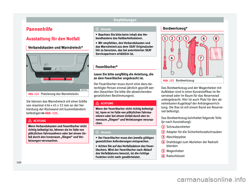 Seat Toledo 2012 Betriebsanleitung (in German) Empfehlungen
Pannenhilfe
Ausstattung für den Notfall Verbandskasten und Warndreieck* Abb. 121
Platzierung des Warndreiecks Sie können das Warndreieck mit einer Größe
von maximal 436 x 45 x 32 mm Seat Toledo 2012 Betriebsanleitung (in German) Empfehlungen
Pannenhilfe
Ausstattung für den Notfall Verbandskasten und Warndreieck* Abb. 121
Platzierung des Warndreiecks Sie können das Warndreieck mit einer Größe
von maximal 436 x 45 x 32 mm