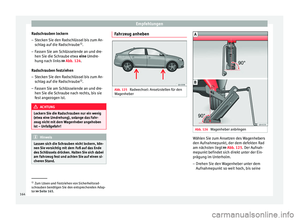 Seat Toledo 2012 Betriebsanleitung (in German) Empfehlungen
Radschrauben lockern – Stecken Sie den Radschlüssel bis zum An-
schlag auf die Radschraube 1)
.
– Fassen Sie am Schlüsselende an und dre-
hen Sie die Schraube etwa eine Umdre-
hu n Seat Toledo 2012 Betriebsanleitung (in German) Empfehlungen
Radschrauben lockern – Stecken Sie den Radschlüssel bis zum An-
schlag auf die Radschraube 1)
.
– Fassen Sie am Schlüsselende an und dre-
hen Sie die Schraube etwa eine Umdre-
hu n