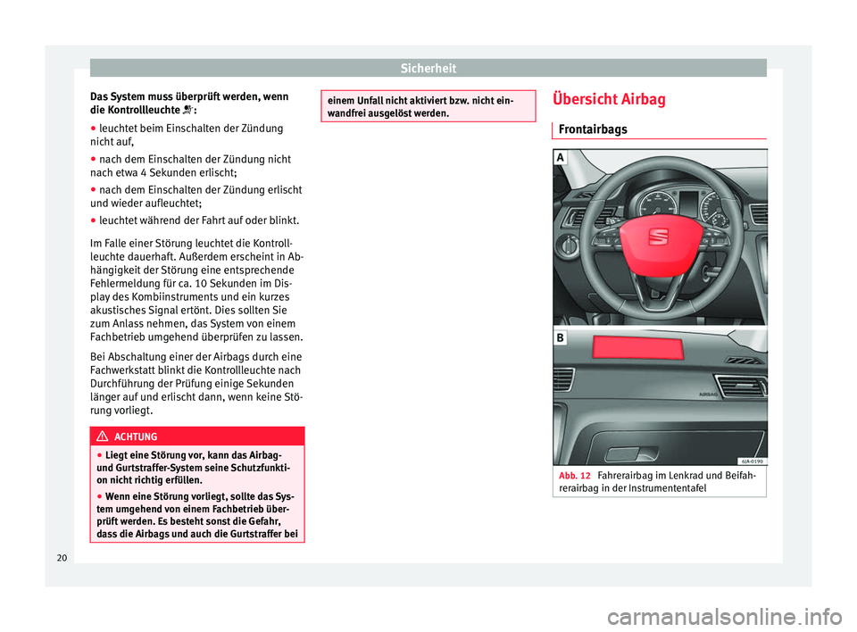 Seat Toledo 2012 Betriebsanleitung (in German) Sicherheit
Das System muss überprüft werden, wenn
die Kontrollleuchte
:
● l
euchtet beim Einschalten der Zündung
nicht auf,
● nach dem Einschalten der Zündung nicht
nach etwa 4 Sekunden e Seat Toledo 2012 Betriebsanleitung (in German) Sicherheit
Das System muss überprüft werden, wenn
die Kontrollleuchte
:
● l
euchtet beim Einschalten der Zündung
nicht auf,
● nach dem Einschalten der Zündung nicht
nach etwa 4 Sekunden e