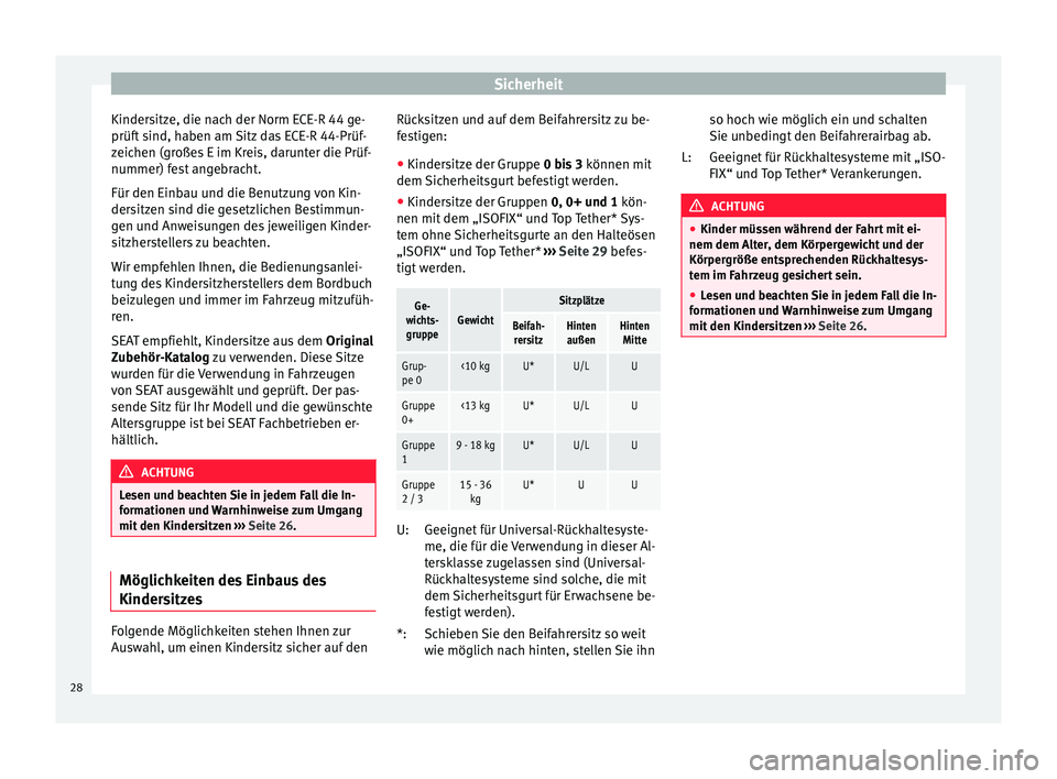 Seat Toledo 2012 Betriebsanleitung (in German) Sicherheit
Kindersitze, die nach der Norm ECE-R 44 ge-
prüft sind, haben am Sitz das ECE-R 44-Prüf-
zeichen (großes E im Kreis, darunter die Prüf-
nummer) fest angebracht.
Für den Einbau und die Seat Toledo 2012 Betriebsanleitung (in German) Sicherheit
Kindersitze, die nach der Norm ECE-R 44 ge-
prüft sind, haben am Sitz das ECE-R 44-Prüf-
zeichen (großes E im Kreis, darunter die Prüf-
nummer) fest angebracht.
Für den Einbau und die