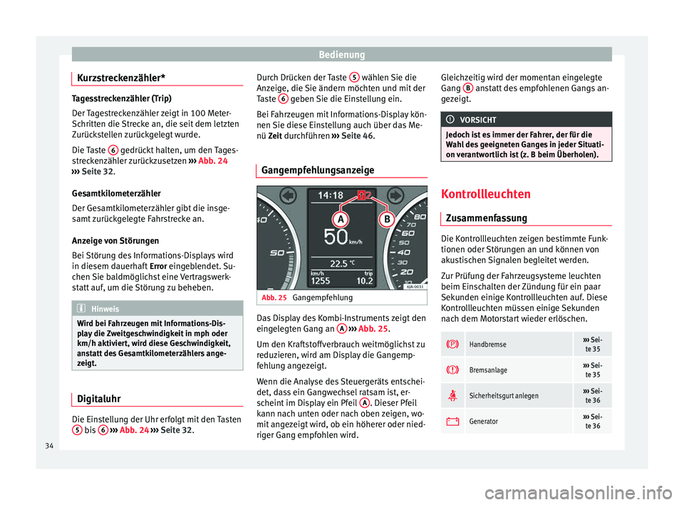Seat Toledo 2012 Betriebsanleitung (in German) Bedienung
Kurzstreckenzähler* Tagesstreckenzähler (Trip)
Der Tagestreckenzähler zeigt in 100 Meter-
Schritten die Strecke an, die seit dem letzten
Zurückstellen zurückgelegt wurde.
Die Taste
6 Seat Toledo 2012 Betriebsanleitung (in German) Bedienung
Kurzstreckenzähler* Tagesstreckenzähler (Trip)
Der Tagestreckenzähler zeigt in 100 Meter-
Schritten die Strecke an, die seit dem letzten
Zurückstellen zurückgelegt wurde.
Die Taste
6