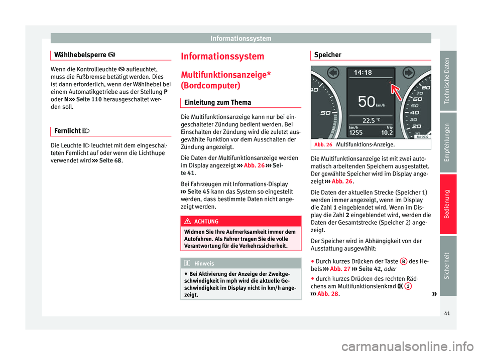 Seat Toledo 2012 Betriebsanleitung (in German) Informationssystem
Wählhebelsperre Wenn die Kontrollleuchte aufleuchtet,
muss die Fußbremse betätigt werden. Dies
ist dann erforderlich, wenn der Wählhebel bei
einem Automatikgetriebe aus Seat Toledo 2012 Betriebsanleitung (in German) Informationssystem
Wählhebelsperre Wenn die Kontrollleuchte aufleuchtet,
muss die Fußbremse betätigt werden. Dies
ist dann erforderlich, wenn der Wählhebel bei
einem Automatikgetriebe aus