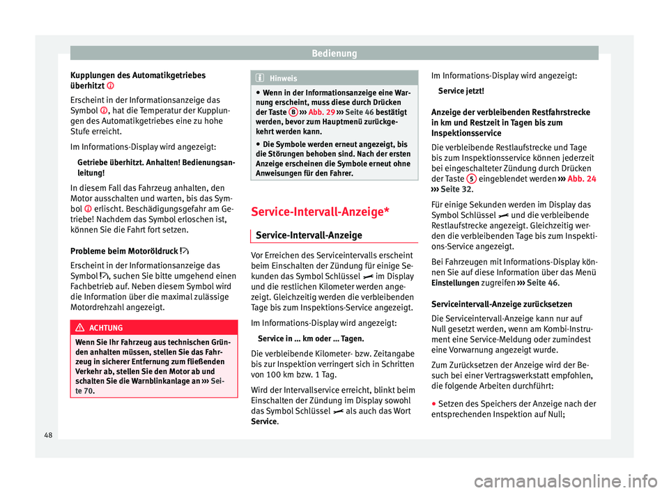 Seat Toledo 2012 Betriebsanleitung (in German) Bedienung
Kupplungen des Automatikgetriebes
überhitzt
Erscheint in der Informationsanzeige das
Symbol , hat die Temperatur der Kupplun-
g en de
s Automatikgetriebes eine zu hohe
Stufe erreic Seat Toledo 2012 Betriebsanleitung (in German) Bedienung
Kupplungen des Automatikgetriebes
überhitzt
Erscheint in der Informationsanzeige das
Symbol , hat die Temperatur der Kupplun-
g en de
s Automatikgetriebes eine zu hohe
Stufe erreic