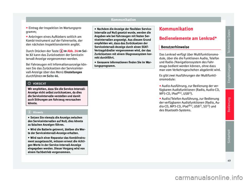 Seat Toledo 2012  Betriebsanleitung (in German) Kommunikation
● Eintrag der Inspektion im Wartungspro-
gramm;
● Anbringen eines Aufklebers seitlich am
Kombi-Instrument auf der Fahrerseite, der
den nächsten Inspektionstermin angibt.
Durch Drüc