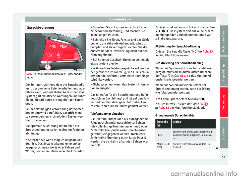 Seat Toledo 2012 Betriebsanleitung (in German) Kommunikation
Sprachbedienung Abb. 33
Multifunktionslenkrad: Sprachbedie-
nung Der Zeitraum, während dem die Sprachbedie-
nung gesprochene Befehle erhalten und aus-
führen kann, wird als Dialog bez Seat Toledo 2012 Betriebsanleitung (in German) Kommunikation
Sprachbedienung Abb. 33
Multifunktionslenkrad: Sprachbedie-
nung Der Zeitraum, während dem die Sprachbedie-
nung gesprochene Befehle erhalten und aus-
führen kann, wird als Dialog bez