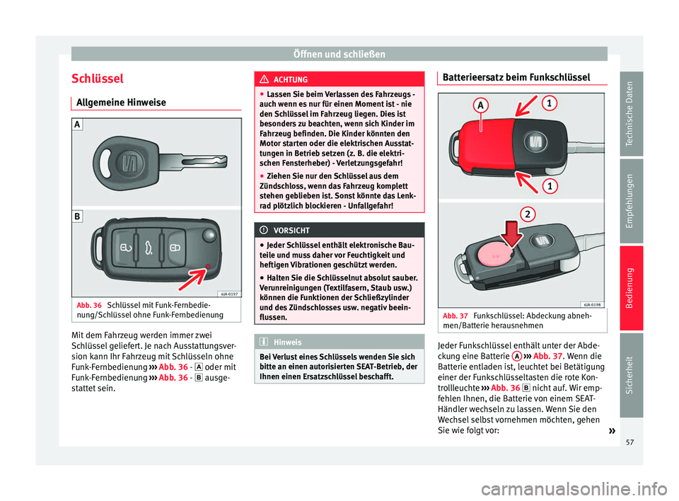 Seat Toledo 2012 Betriebsanleitung (in German) Öffnen und schließen
Schlüssel Allgemeine Hinweise Abb. 36
Schlüssel mit Funk-Fernbedie-
nung/Schlüssel ohne Funk-Fernbedienung Mit dem Fahrzeug werden immer zwei
Schlüssel geliefert. Je nach A Seat Toledo 2012 Betriebsanleitung (in German) Öffnen und schließen
Schlüssel Allgemeine Hinweise Abb. 36
Schlüssel mit Funk-Fernbedie-
nung/Schlüssel ohne Funk-Fernbedienung Mit dem Fahrzeug werden immer zwei
Schlüssel geliefert. Je nach A