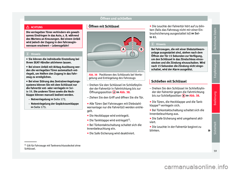Seat Toledo 2012 Betriebsanleitung (in German) Öffnen und schließen
ACHTUNG
Die verriegelten Türen verhindern ein gewalt-
sames Eindringen in das Auto, z. B. während
des Wartens an Kreuzungen. Bei einem Unfall
wird jedoch der Zugang in den Fah Seat Toledo 2012 Betriebsanleitung (in German) Öffnen und schließen
ACHTUNG
Die verriegelten Türen verhindern ein gewalt-
sames Eindringen in das Auto, z. B. während
des Wartens an Kreuzungen. Bei einem Unfall
wird jedoch der Zugang in den Fah