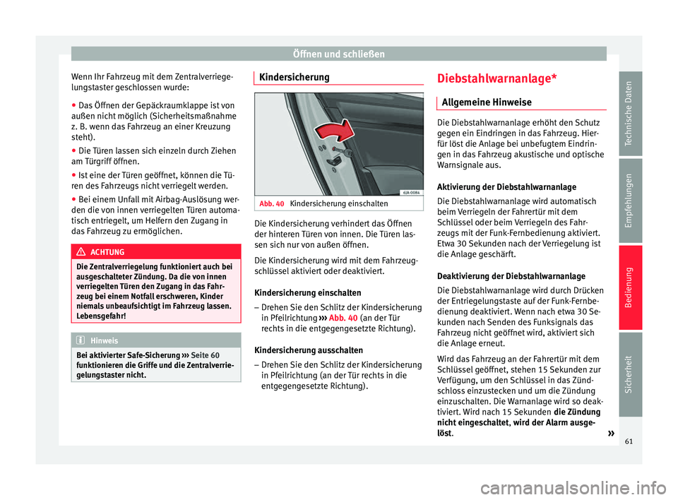 Seat Toledo 2012 Betriebsanleitung (in German) Öffnen und schließen
Wenn Ihr Fahrzeug mit dem Zentralverriege-
lungstaster geschlossen wurde:
● Das Öffnen der Gepäckraumklappe ist von
außen nicht möglich (Sicherheitsmaßnahme
z. B. wenn da Seat Toledo 2012 Betriebsanleitung (in German) Öffnen und schließen
Wenn Ihr Fahrzeug mit dem Zentralverriege-
lungstaster geschlossen wurde:
● Das Öffnen der Gepäckraumklappe ist von
außen nicht möglich (Sicherheitsmaßnahme
z. B. wenn da