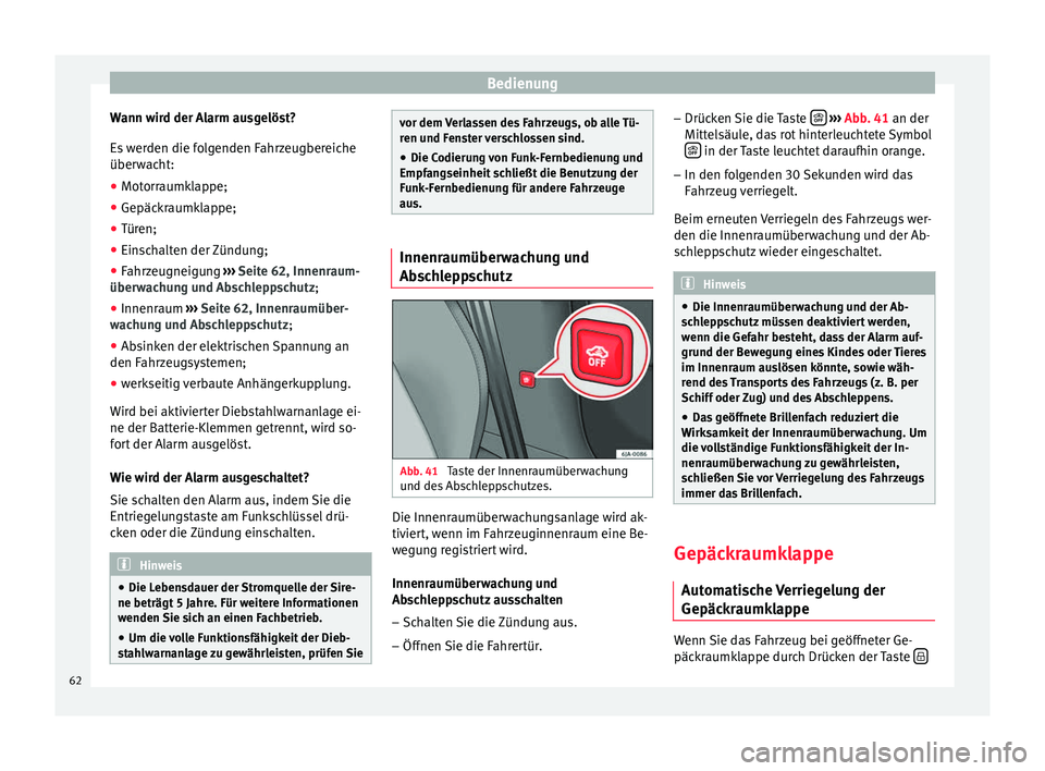 Seat Toledo 2012 Betriebsanleitung (in German) Bedienung
Wann wird der Alarm ausgelöst?
Es werden die folgenden Fahrzeugbereiche
überwacht:
● Motorraumklappe;
● Gepäckraumklappe;
● Türen;
● Einschalten der Zündung;
● Fahrzeugneigung Seat Toledo 2012 Betriebsanleitung (in German) Bedienung
Wann wird der Alarm ausgelöst?
Es werden die folgenden Fahrzeugbereiche
überwacht:
● Motorraumklappe;
● Gepäckraumklappe;
● Türen;
● Einschalten der Zündung;
● Fahrzeugneigung