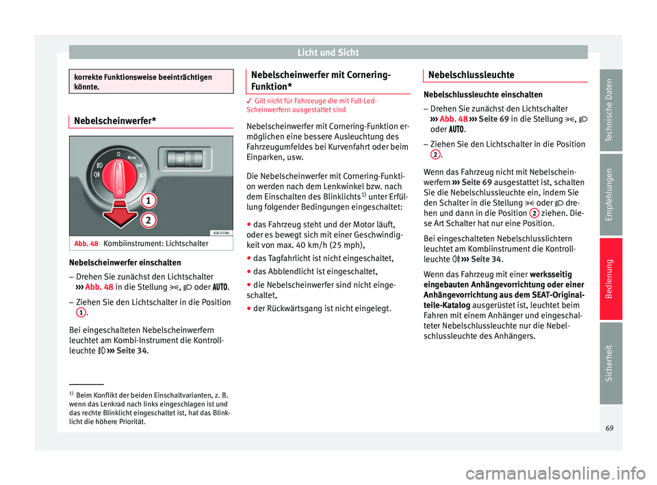 Seat Toledo 2012 Betriebsanleitung (in German) Licht und Sicht
korrekte Funktionsweise beeinträchtigen
könnte.
Nebelscheinwerfer*
Abb. 48
Kombiinstrument: Lichtschalter Nebelscheinwerfer einschalten
– Drehen Sie zunächst den Lichtschalter
Seat Toledo 2012 Betriebsanleitung (in German) Licht und Sicht
korrekte Funktionsweise beeinträchtigen
könnte.
Nebelscheinwerfer*
Abb. 48
Kombiinstrument: Lichtschalter Nebelscheinwerfer einschalten
– Drehen Sie zunächst den Lichtschalter