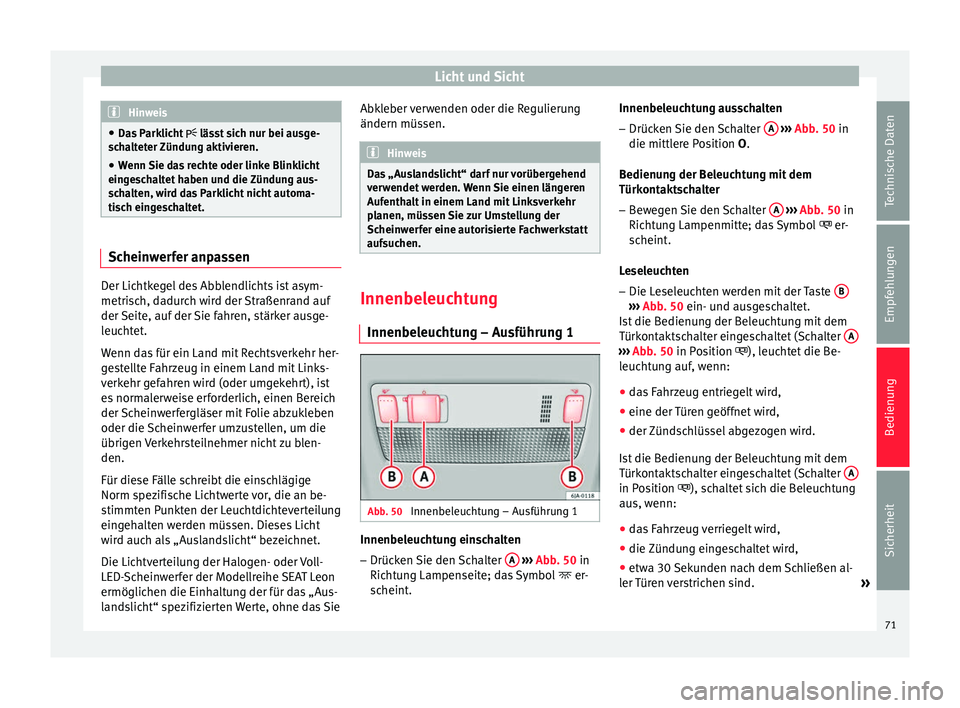 Seat Toledo 2012 Betriebsanleitung (in German) Licht und Sicht
Hinweis
● Das Parklicht lässt sich nur bei ausge-
schalteter Zündung aktivieren.
● Wenn Sie das rechte oder linke Blinklicht
eingeschaltet haben und die Zündung aus-
schalt Seat Toledo 2012 Betriebsanleitung (in German) Licht und Sicht
Hinweis
● Das Parklicht lässt sich nur bei ausge-
schalteter Zündung aktivieren.
● Wenn Sie das rechte oder linke Blinklicht
eingeschaltet haben und die Zündung aus-
schalt
