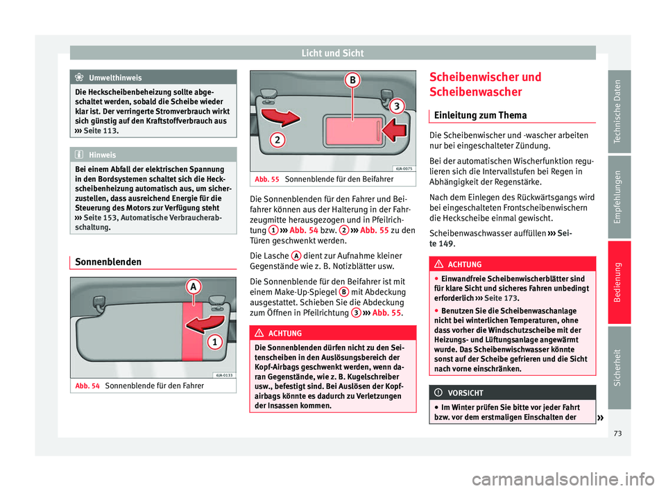 Seat Toledo 2012 Betriebsanleitung (in German) Licht und Sicht
Umwelthinweis
Die Heckscheibenbeheizung sollte abge-
schaltet werden, sobald die Scheibe wieder
klar ist. Der verringerte Stromverbrauch wirkt
sich günstig auf den Kraftstoffverbrauch Seat Toledo 2012 Betriebsanleitung (in German) Licht und Sicht
Umwelthinweis
Die Heckscheibenbeheizung sollte abge-
schaltet werden, sobald die Scheibe wieder
klar ist. Der verringerte Stromverbrauch wirkt
sich günstig auf den Kraftstoffverbrauch