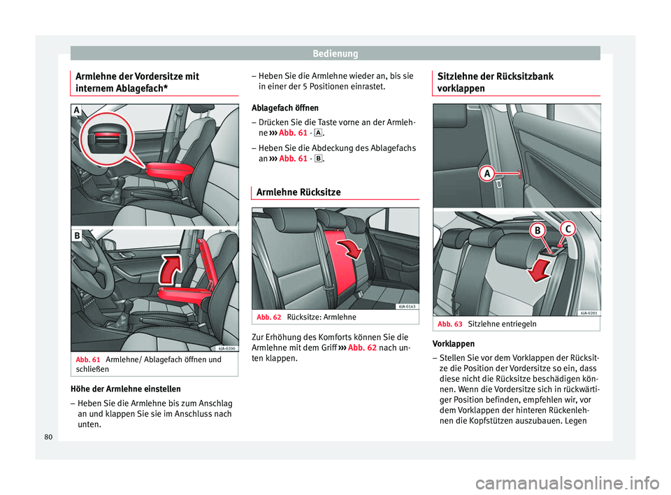 Seat Toledo 2012  Betriebsanleitung (in German) Bedienung
Armlehne der Vordersitze mit
internem Ablagefach* Abb. 61 
Armlehne/ Ablagefach öffnen und
schließen Höhe der Armlehne einstellen
– Heben Sie die Armlehne bis zum Anschlag
an und klappe