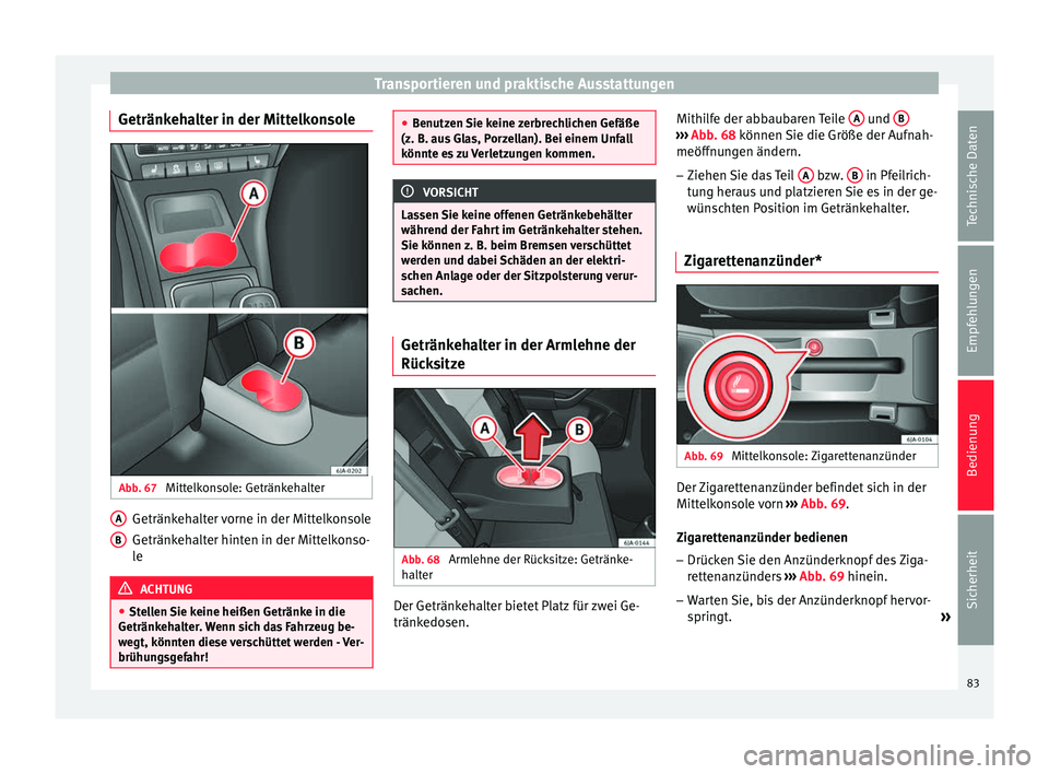 Seat Toledo 2012 Betriebsanleitung (in German) Transportieren und praktische Ausstattungen
Getränkehalter in der Mittelkonsole Abb. 67
Mittelkonsole: Getränkehalter Getränkehalter vorne in der Mittelkonsole
Getränkehalter hinten in der Mittel Seat Toledo 2012 Betriebsanleitung (in German) Transportieren und praktische Ausstattungen
Getränkehalter in der Mittelkonsole Abb. 67
Mittelkonsole: Getränkehalter Getränkehalter vorne in der Mittelkonsole
Getränkehalter hinten in der Mittel
