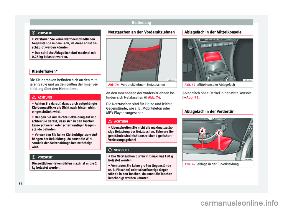 Seat Toledo 2012 Betriebsanleitung (in German) Bedienung
VORSICHT
● Verstauen Sie keine wärmeempfindlichen
Gegenstände in dem Fach, da diese sonst be-
schädigt werden könnten.
● Das seitliche Ablagefach darf maximal mit
0,25 kg belastet we Seat Toledo 2012 Betriebsanleitung (in German) Bedienung
VORSICHT
● Verstauen Sie keine wärmeempfindlichen
Gegenstände in dem Fach, da diese sonst be-
schädigt werden könnten.
● Das seitliche Ablagefach darf maximal mit
0,25 kg belastet we