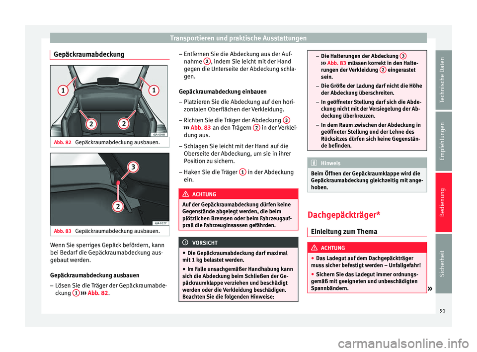 Seat Toledo 2012 Betriebsanleitung (in German) Transportieren und praktische Ausstattungen
Gepäckraumabdeckung Abb. 82
Gepäckraumabdeckung ausbauen. Abb. 83
Gepäckraumabdeckung ausbauen. Wenn Sie sperriges Gepäck befördern, kann
bei Bedarf Seat Toledo 2012 Betriebsanleitung (in German) Transportieren und praktische Ausstattungen
Gepäckraumabdeckung Abb. 82
Gepäckraumabdeckung ausbauen. Abb. 83
Gepäckraumabdeckung ausbauen. Wenn Sie sperriges Gepäck befördern, kann
bei Bedarf