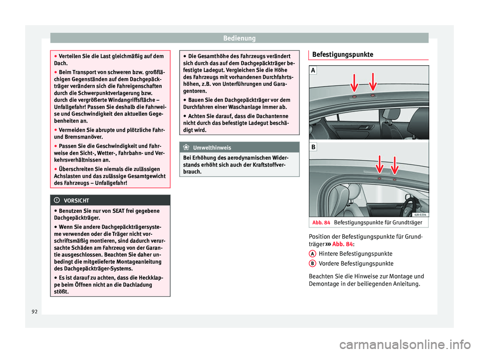 Seat Toledo 2012 Betriebsanleitung (in German) Bedienung
●
Verteilen Sie die Last gleichmäßig auf dem
Dach.
● Beim Transport von schweren bzw. großflä-
chigen Gegenständen auf dem Dachgepäck-
träger verändern sich die Fahreigenschaften Seat Toledo 2012 Betriebsanleitung (in German) Bedienung
●
Verteilen Sie die Last gleichmäßig auf dem
Dach.
● Beim Transport von schweren bzw. großflä-
chigen Gegenständen auf dem Dachgepäck-
träger verändern sich die Fahreigenschaften