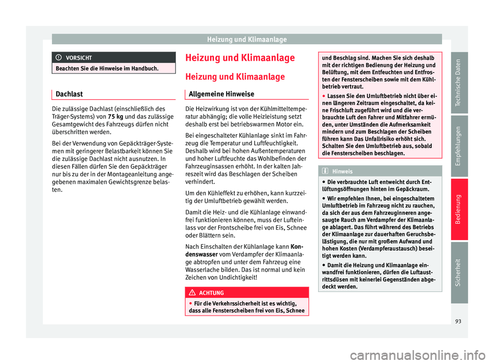 Seat Toledo 2012 Betriebsanleitung (in German) Heizung und Klimaanlage
VORSICHT
Beachten Sie die Hinweise im Handbuch. Dachlast
Die zulässige Dachlast (einschließlich des
Träger-Systems) von
75 kg und das zulässige
Gesamtgewicht des Fahrzeugs Seat Toledo 2012 Betriebsanleitung (in German) Heizung und Klimaanlage
VORSICHT
Beachten Sie die Hinweise im Handbuch. Dachlast
Die zulässige Dachlast (einschließlich des
Träger-Systems) von
75 kg und das zulässige
Gesamtgewicht des Fahrzeugs