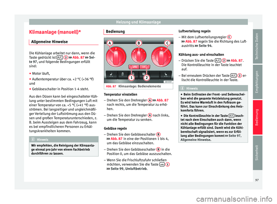 Seat Toledo 2012 Betriebsanleitung (in German) Heizung und Klimaanlage
Klimaanlage (manuell)* Allgemeine Hinweise Die Kühlanlage arbeitet nur dann, wenn die
Taste gedrückt ist
A/C
2
››› Abb. 87 ››› Sei-
t
e 97, und folgende B Seat Toledo 2012 Betriebsanleitung (in German) Heizung und Klimaanlage
Klimaanlage (manuell)* Allgemeine Hinweise Die Kühlanlage arbeitet nur dann, wenn die
Taste gedrückt ist
A/C
2
››› Abb. 87 ››› Sei-
t
e 97, und folgende B