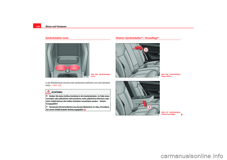 Seat Toledo 2007  Betriebsanleitung (in German) Sitzen und Verstauen
142Getränkehalter vorne In der Mittelkonsole zwischen den Vordersitzen befinden sich zwei Getränke-
halter  ⇒Abb. 108 .
ACHTUNG!
•
Stellen Sie keine heißen Getränke in die