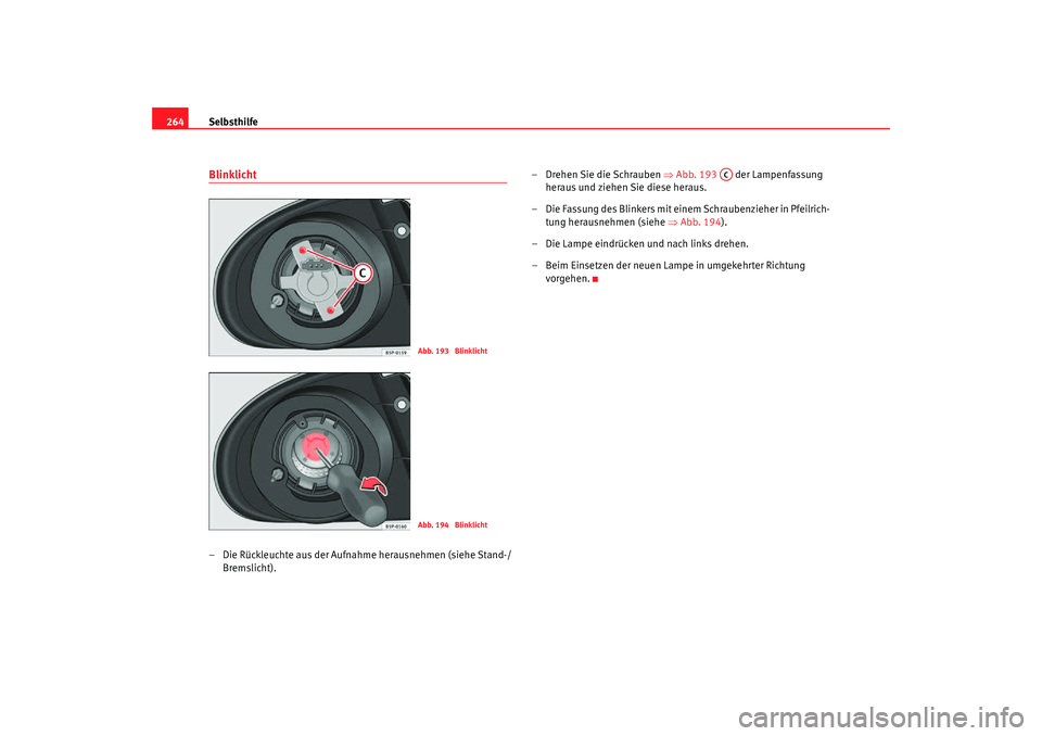 Seat Toledo 2007  Betriebsanleitung (in German) Selbsthilfe
264Blinklicht–  Die Rü ckleuchte aus der Aufnahme herausnehmen (siehe S tand-
 /
Bre

mslicht). – Drehen Sie die Schrauben 
⇒Abb. 193    der Lampenfassung 
heraus und ziehen Sie die