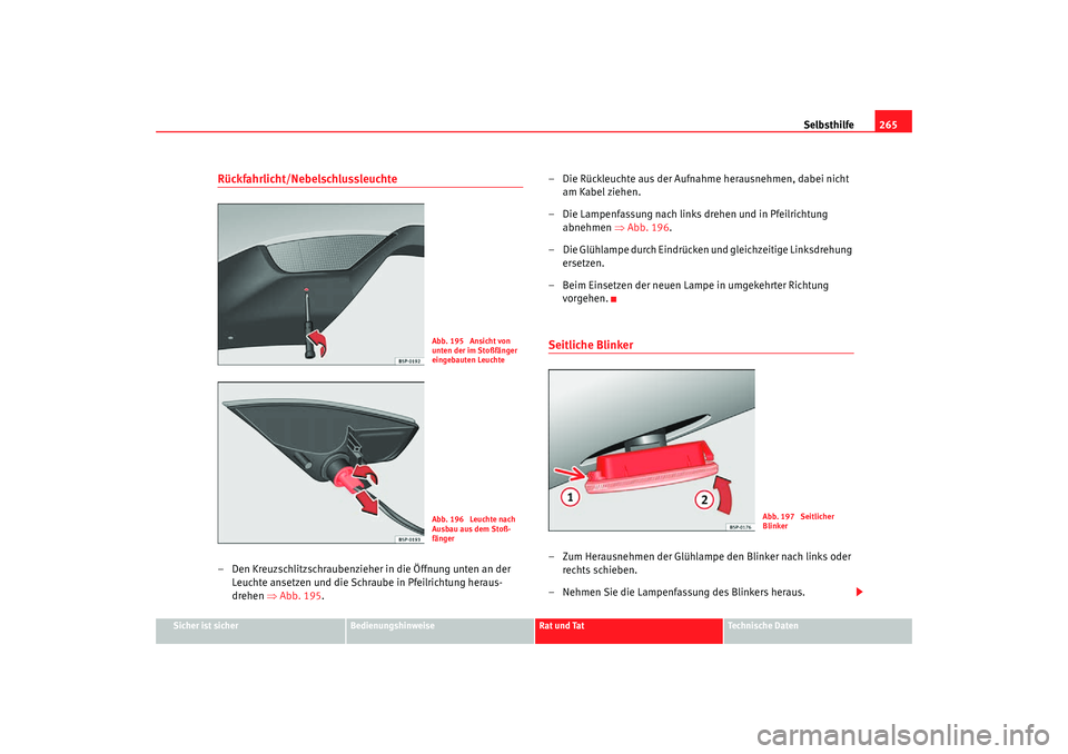 Seat Toledo 2007  Betriebsanleitung (in German) Selbsthilfe265
Sicher ist sicher
Bedienungshinweise
Rat und Tat
Technische Daten
Rückfahrlicht/Nebelschlussleuchte– Den Kreuzschlitzschraubenzieher in die Öffnung unten an der 
Leuchte ansetzen un