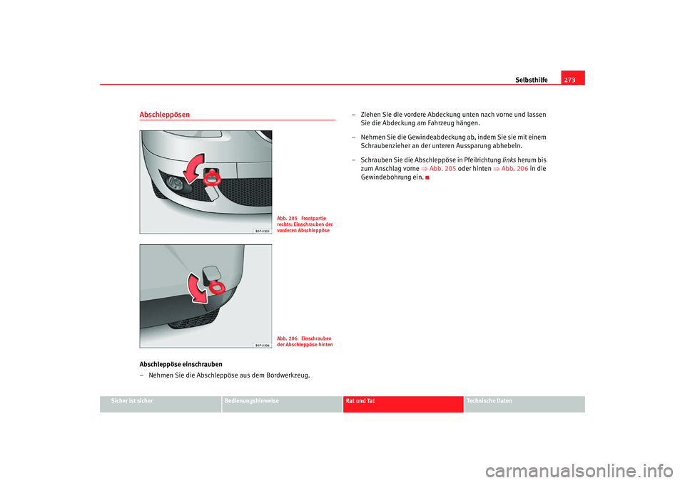 Seat Toledo 2007  Betriebsanleitung (in German) Selbsthilfe273
Sicher ist sicher
Bedienungshinweise
Rat und Tat
Technische Daten
AbschleppösenAbschleppöse einschrauben
– Nehmen Sie die Abschleppöse aus dem Bordwerkzeug. – Ziehen Sie die vord