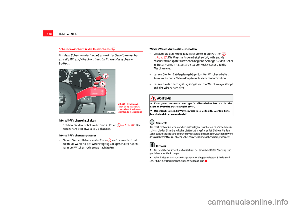 Seat Toledo 2006 Betriebsanleitung (in German) Licht und Sicht
128Scheibenwischer für die Heckscheibe
Mit dem Scheibenwischerhebel wird der Scheibenwischer
und die Wisch-/Wasch-Automatik für die Heckscheibe
bedient.
Intervall-Wischen ei Seat Toledo 2006 Betriebsanleitung (in German) Licht und Sicht
128Scheibenwischer für die Heckscheibe
Mit dem Scheibenwischerhebel wird der Scheibenwischer
und die Wisch-/Wasch-Automatik für die Heckscheibe
bedient.
Intervall-Wischen ei