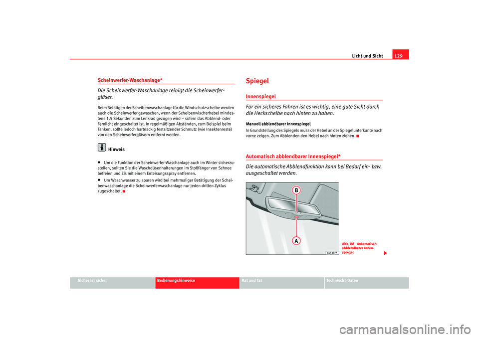 Seat Toledo 2006 Betriebsanleitung (in German) Licht und Sicht129
Sicher ist sicher
Bedienungshinweise
Rat und Tat
Technische Daten
Scheinwerfer-Waschanlage*
Die Scheinwerfer-Waschanlage reinigt die Scheinwerfer-
gläser.Beim Betätigen der Scheib Seat Toledo 2006 Betriebsanleitung (in German) Licht und Sicht129
Sicher ist sicher
Bedienungshinweise
Rat und Tat
Technische Daten
Scheinwerfer-Waschanlage*
Die Scheinwerfer-Waschanlage reinigt die Scheinwerfer-
gläser.Beim Betätigen der Scheib