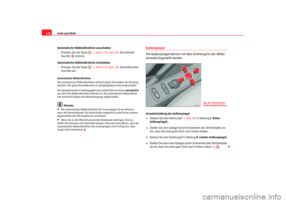 Seat Toledo 2006 Betriebsanleitung (in German) Licht und Sicht
130
Automatische Abblendfunktion ausschalten
– Drücken Sie die Taste ⇒ Seite 129, Abb. 88. Die Kontroll-
leuchte erlischt.
Automatische Abblendfunktion einschalten
– Drücken Seat Toledo 2006 Betriebsanleitung (in German) Licht und Sicht
130
Automatische Abblendfunktion ausschalten
– Drücken Sie die Taste ⇒ Seite 129, Abb. 88. Die Kontroll-
leuchte erlischt.
Automatische Abblendfunktion einschalten
– Drücken