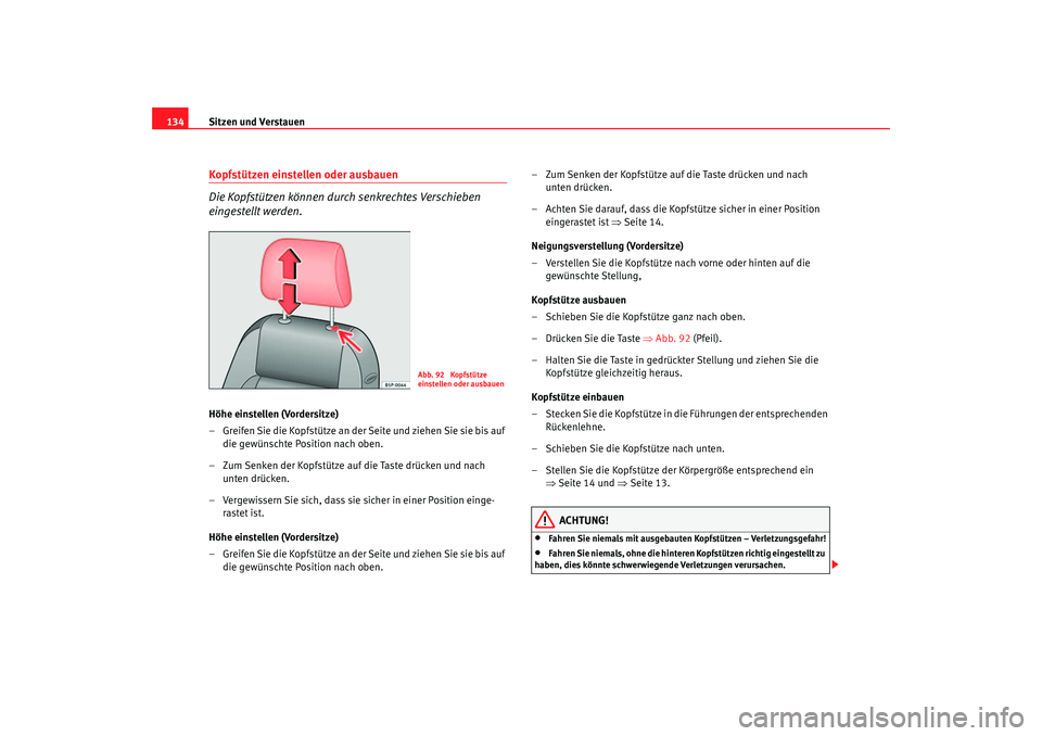Seat Toledo 2006 Betriebsanleitung (in German) Sitzen und Verstauen
134Kopfstützen einstellen oder ausbauen
Die Kopfstützen können durch senkrechtes Verschieben
eingestellt werden.Höhe einstellen (Vordersitze)
– Greifen Sie die Kopfstütze Seat Toledo 2006 Betriebsanleitung (in German) Sitzen und Verstauen
134Kopfstützen einstellen oder ausbauen
Die Kopfstützen können durch senkrechtes Verschieben
eingestellt werden.Höhe einstellen (Vordersitze)
– Greifen Sie die Kopfstütze