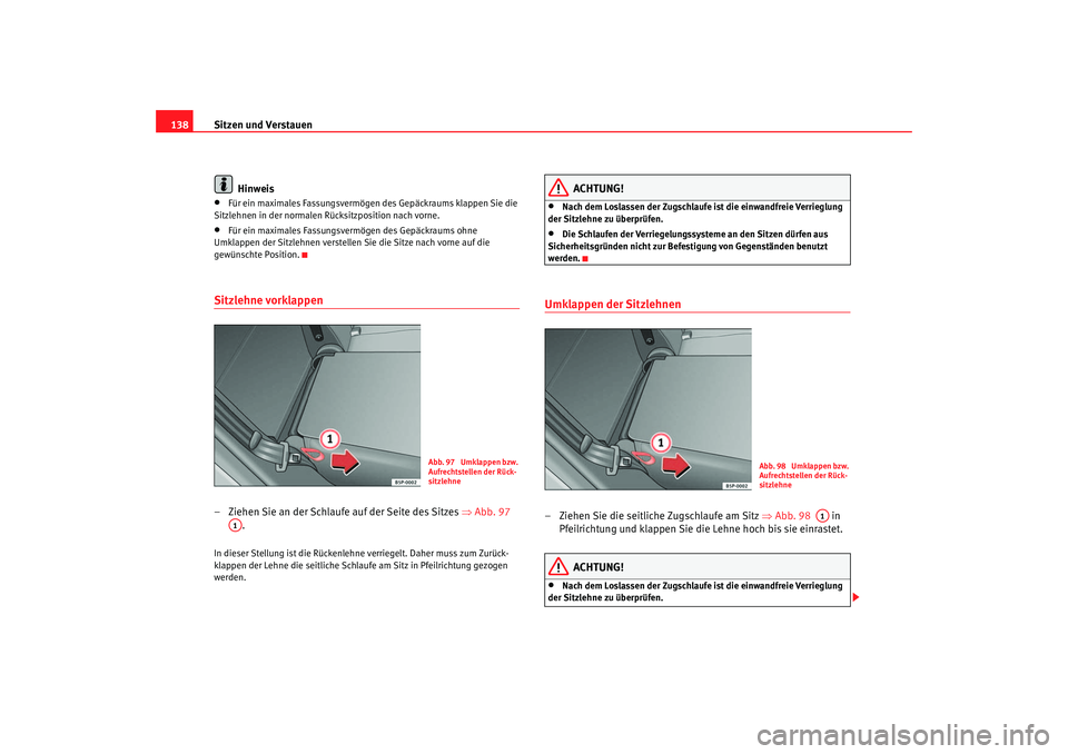 Seat Toledo 2006 Betriebsanleitung (in German) Sitzen und Verstauen
138
Hinweis•
Für ein maximales Fassungsvermögen des Gepäckraums klappen Sie die
Sitzlehnen in der normalen Rücksitzposition nach vorne.
•
Für ein maximales Fassungsverm Seat Toledo 2006 Betriebsanleitung (in German) Sitzen und Verstauen
138
Hinweis•
Für ein maximales Fassungsvermögen des Gepäckraums klappen Sie die
Sitzlehnen in der normalen Rücksitzposition nach vorne.
•
Für ein maximales Fassungsverm