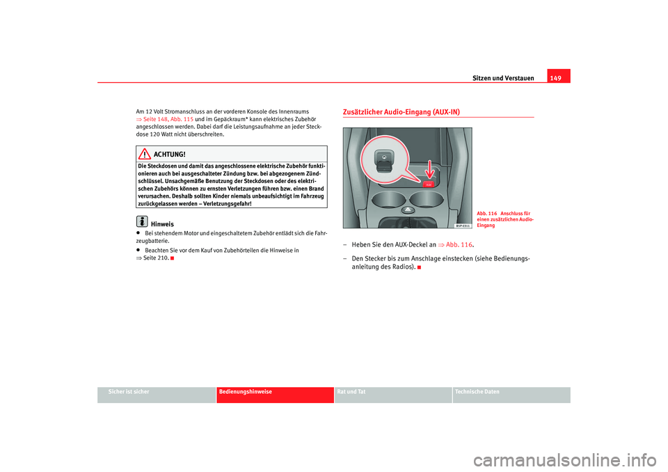 Seat Toledo 2006 Betriebsanleitung (in German) Sitzen und Verstauen149
Sicher ist sicher
Bedienungshinweise
Rat und Tat
Technische Daten
Am 12 Volt Stromanschluss an der vorderen Konsole des Innenraums
⇒
Seite 148, Abb. 115 und im Gepäckraum* Seat Toledo 2006 Betriebsanleitung (in German) Sitzen und Verstauen149
Sicher ist sicher
Bedienungshinweise
Rat und Tat
Technische Daten
Am 12 Volt Stromanschluss an der vorderen Konsole des Innenraums
⇒
Seite 148, Abb. 115 und im Gepäckraum*